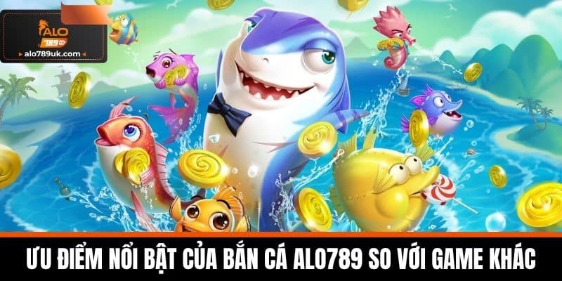 bắn cá alo789 1 Ưu điểm nổi bật của Bắn Cá Alo789 so với game khác