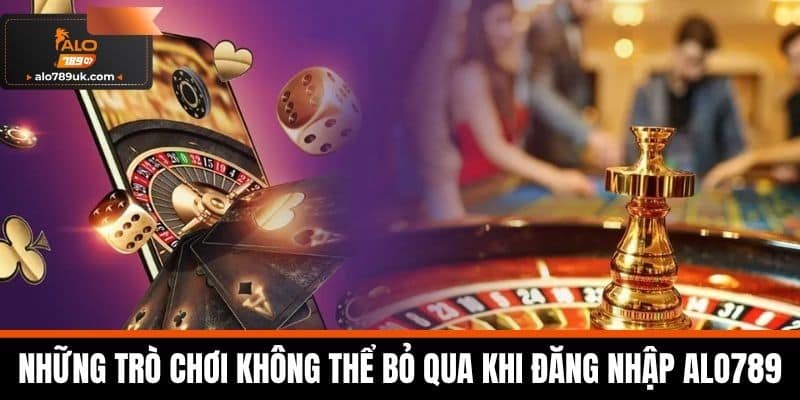 Đăng Nhập Alo789 – Hướng Dẫn Login Nhanh Nhất Không Lỗi 3 Những trò chơi không thể bỏ qua khi đăng nhập Alo789