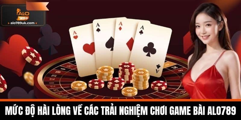 Game bài alo789 4 Mức độ hài lòng về các trải nghiệm chơi game bài Alo789