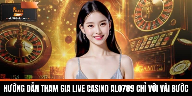 Live casino alo789 4 Hướng dẫn tham gia Live Casino Alo789 chỉ với vài bước