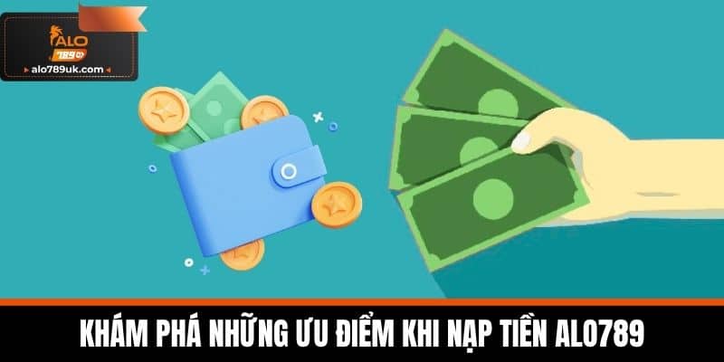 nạp tiền alo789 1 Khám phá những ưu điểm khi Nạp Tiền Alo789
