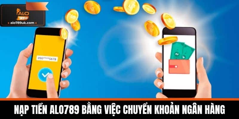 nạp tiền alo789 2 Nạp tiền Alo789 bằng việc chuyển khoản ngân hàng