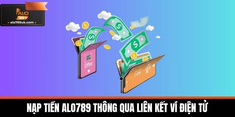 nạp tiền alo789 3 Nạp tiền Alo789 thông qua liên kết ví điện tử