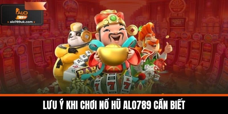 Lưu ý khi chơi Nổ Hũ Alo789 cần biết