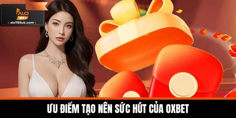OXBET – Nhà Cái Cá Cược Đẳng Cấp Hàng Đầu Việt Nam 2025 3 Ưu Điểm Tạo Nên Sức Hút Của OXBET