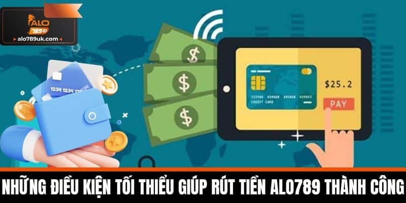 rút tiền alo789 1 Những điều kiện tối thiểu giúp Rút Tiền Alo789 thành công