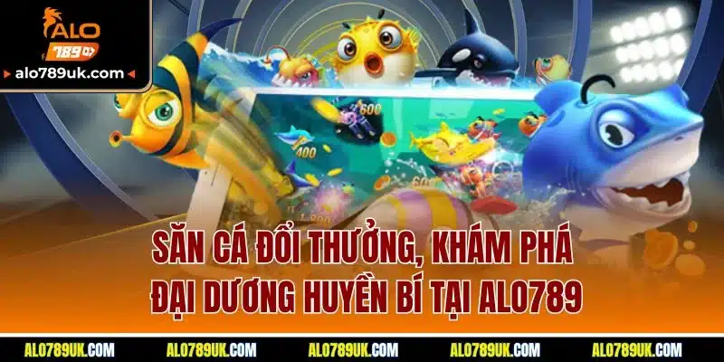 Trang chủ 12 Săn cá đổi thưởng, khám phá đại dương huyền bí tại ALO789