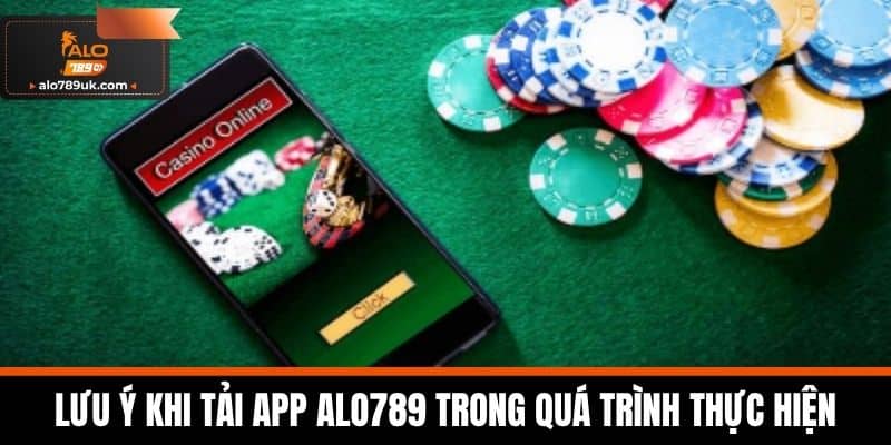tải app alo789 4 Lưu ý khi tải app Alo789 trong quá trình thực hiện