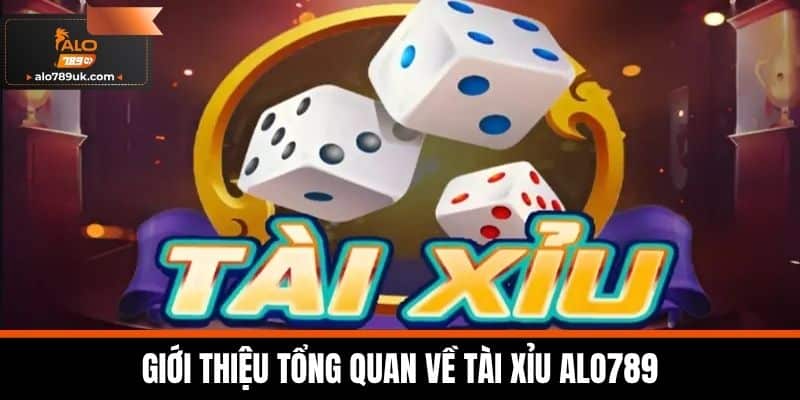 Tài xỉu alo789 1 Giới thiệu tổng quan về Tài Xỉu Alo789