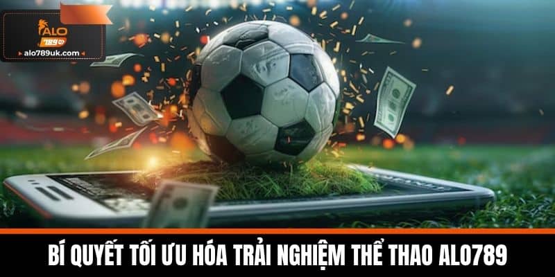 Thể thao Alo789 3 Bí quyết tối ưu hóa trải nghiệm thể thao Alo789