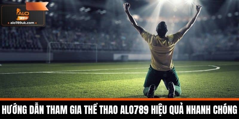 Thể thao Alo789 4 Hướng dẫn tham gia thể thao Alo789 hiệu quả nhanh chóng